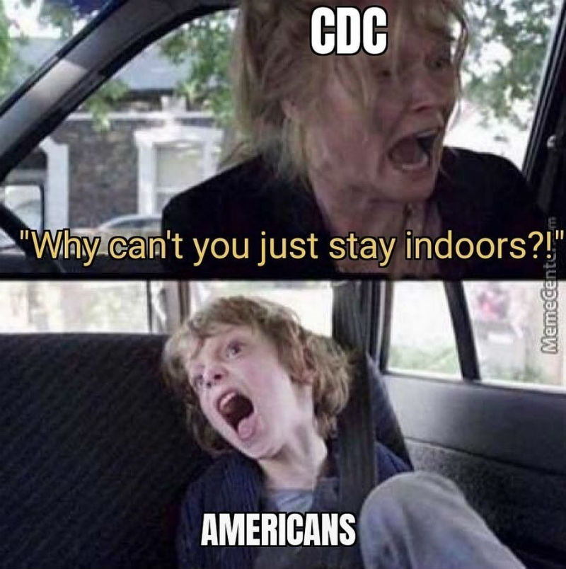CDC Why Can't You Just Stay Indoors Americans Meme - Shut Up And Take