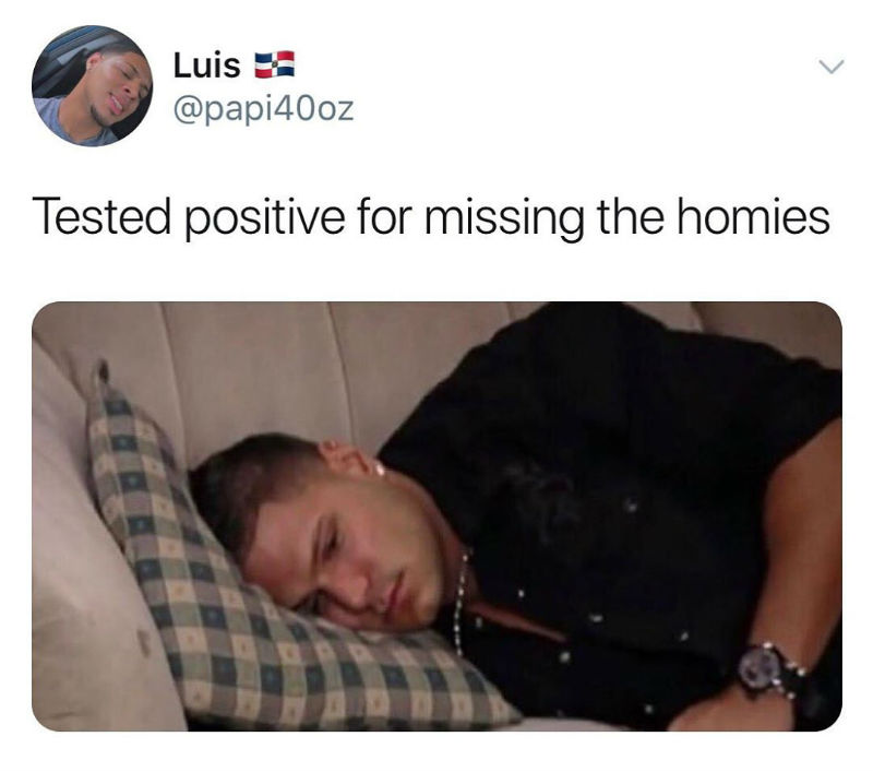 tested positive for missing the homies meme