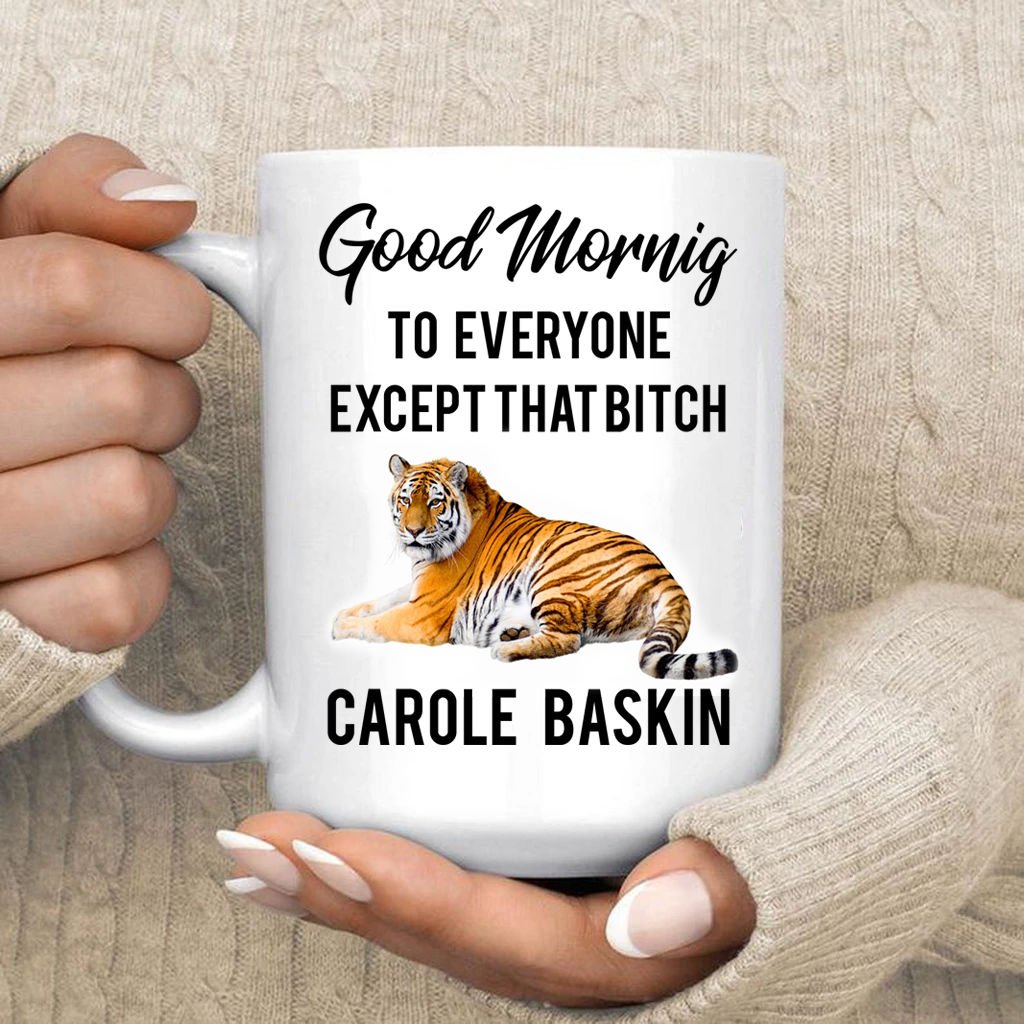 good morning to everyone except that bitch carole baskin