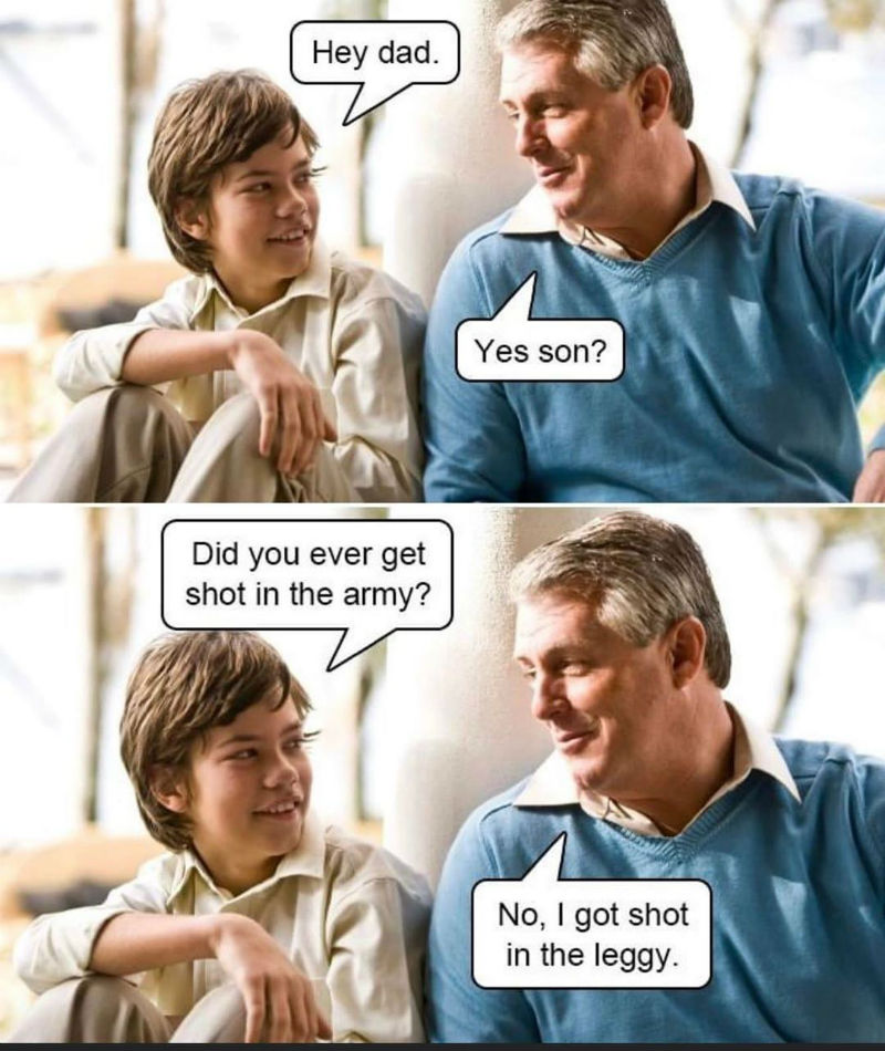 hey dad did you ever get shot in the army meme