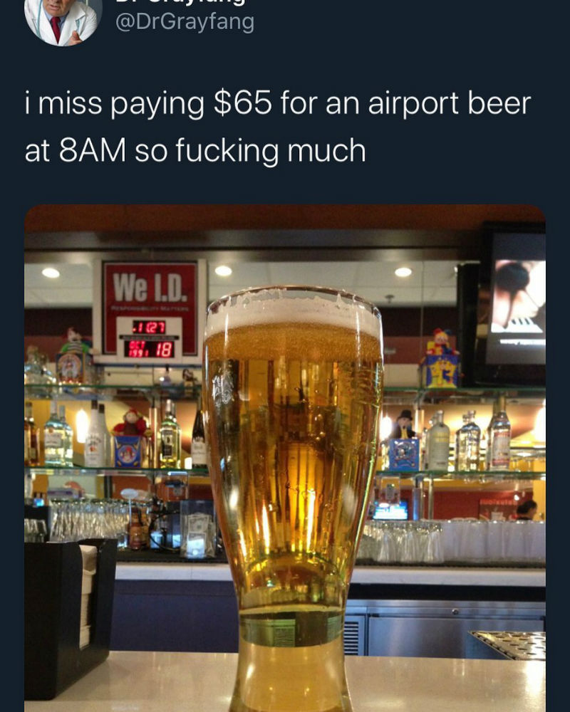 i miss paying 65 dollars for an airport beer at 8am meme