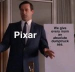 Pixar We Give Every Mom An Absolute Dumptruck Ass Meme Shut Up And Take My Money