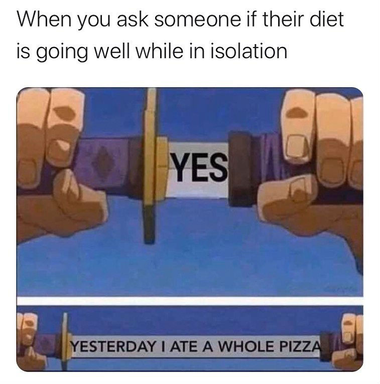 when you ask someone if their diet is going well in isolation meme