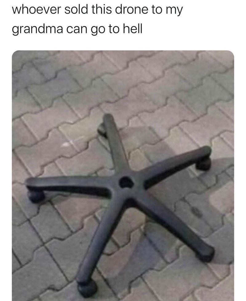 whoever sold this drone to my grandma can go to hell meme