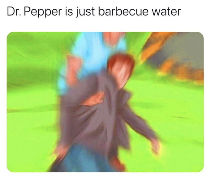 dr pepper is just barbeque water