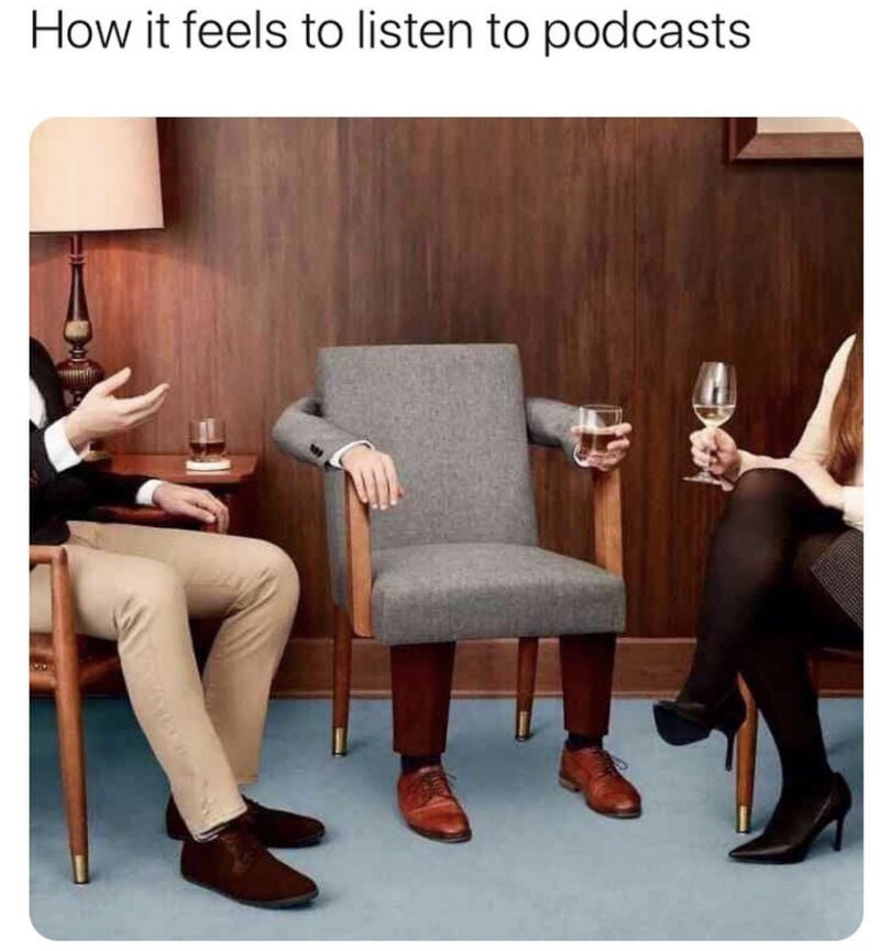 how it feels listening to podcasts meme