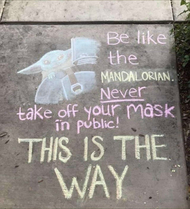 be like the mandalorian never take your mask off