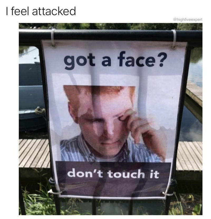got a face dont touch it
