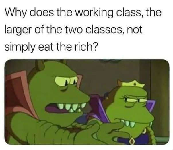 why does the working class not simply eat the rich