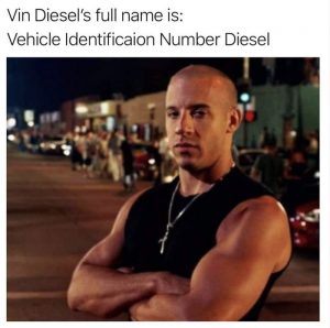 Vin Diesel's Full Name Is - Vehicle Identification Number Diesel - Meme ...