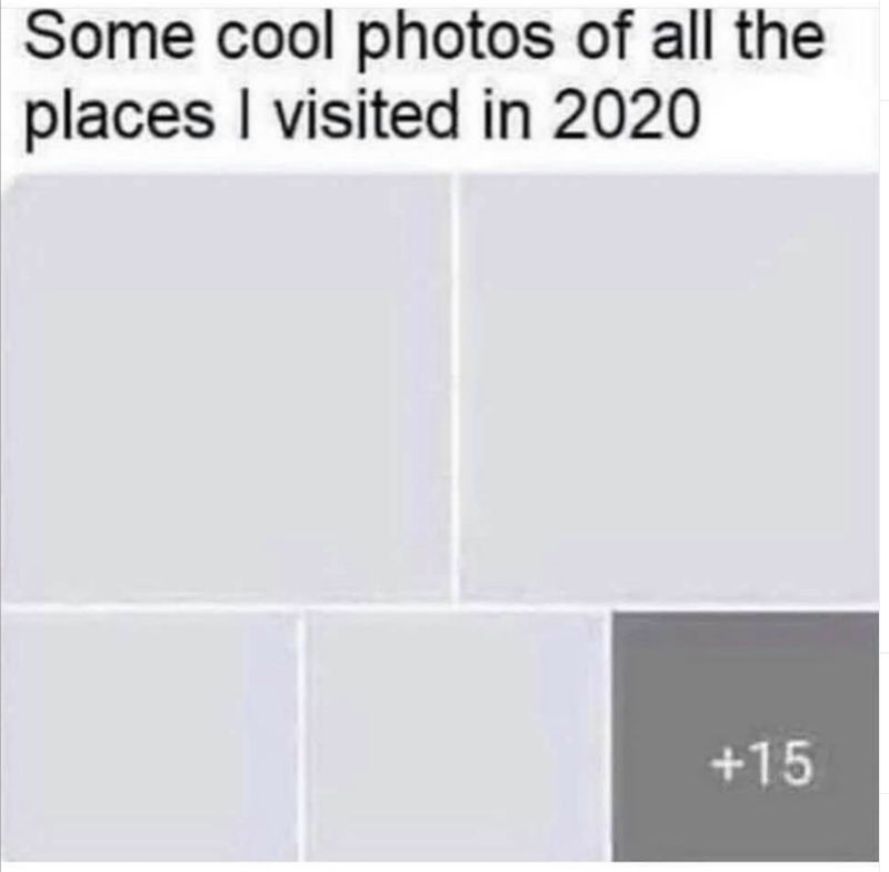 some-cool-photos-of-all-the-places-i-visited-in-2020-meme.jpg