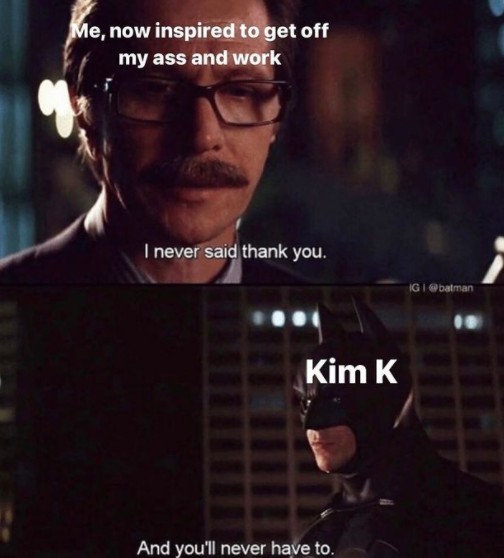 Me Now Inspired To Get Off My Ass And Work Kim K Meme