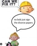 Can We Fix It? No Bob Just Sign The Divorce Papers - Meme - Shut Up And ...